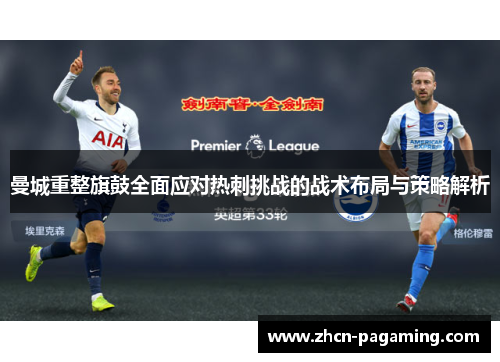 曼城重整旗鼓全面应对热刺挑战的战术布局与策略解析