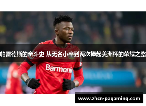 帕雷德斯的奋斗史 从无名小卒到两次捧起美洲杯的荣耀之路