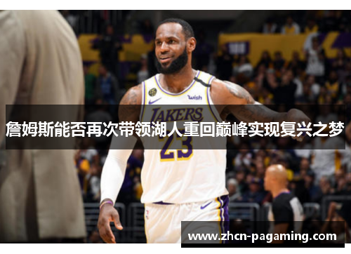 詹姆斯能否再次带领湖人重回巅峰实现复兴之梦